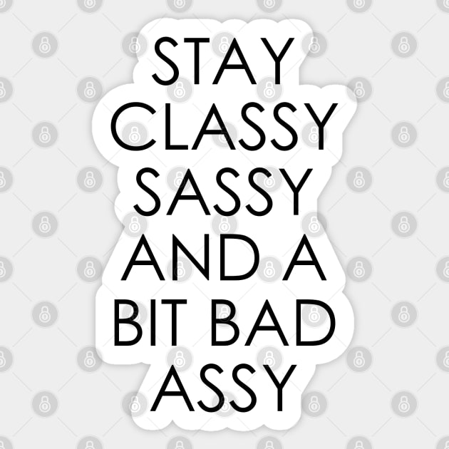 Stay Classy Sassy and a Bit Bad Assy Sticker by Oyeplot
